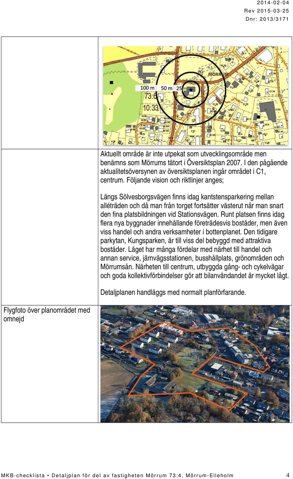 Stationsvägen. Runt platsen finns idag flera nya byggnader innehållande företrädesvis bostäder, men även viss handel och andra verksamheter i bottenplanet.