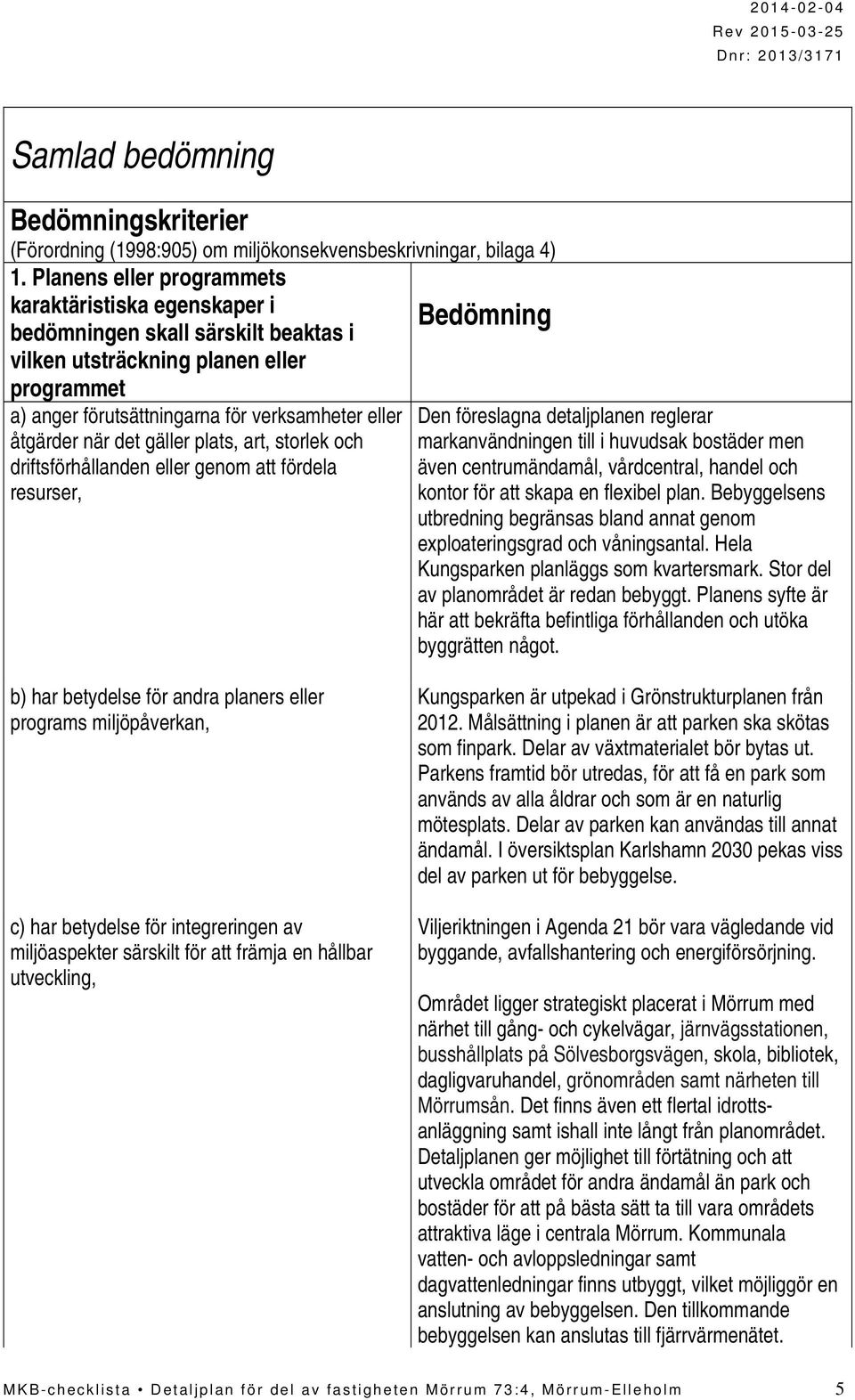 åtgärder när det gäller plats, art, storlek och driftsförhållanden eller genom att fördela resurser, Den föreslagna detaljplanen reglerar markanvändningen till i huvudsak bostäder men även