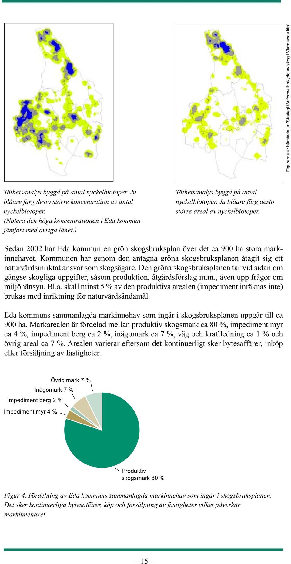 Sedan 2002 har Eda kommun en grön skogsbruksplan över det ca 900 ha stora markinnehavet. Kommunen har genom den antagna gröna skogsbruksplanen åtagit sig ett naturvårdsinriktat ansvar som skogsägare.