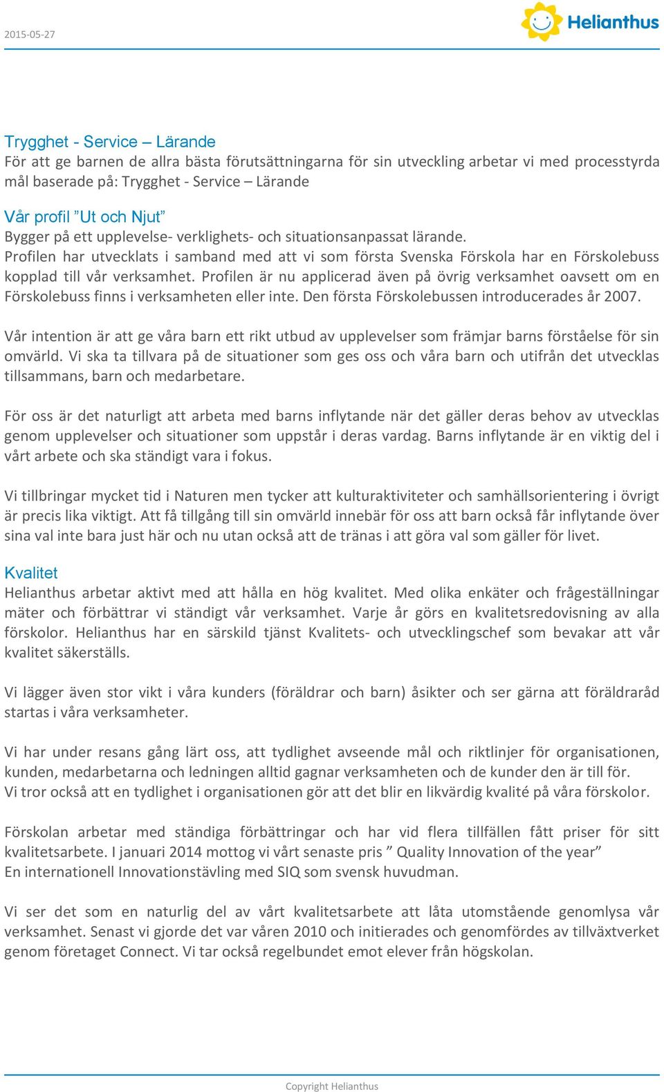 Profilen är nu applicerad även på övrig verksamhet oavsett om en Förskolebuss finns i verksamheten eller inte. Den första Förskolebussen introducerades år 2007.