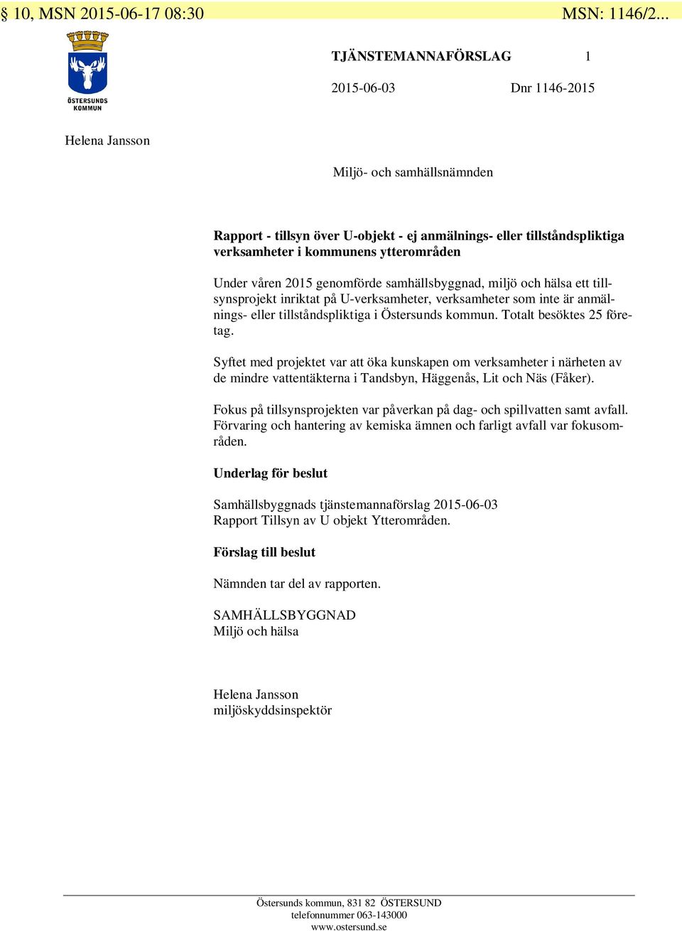 ytterområden Under våren 2015 genomförde samhällsbyggnad, miljö och hälsa ett tillsynsprojekt inriktat på U-verksamheter, verksamheter som inte är anmälnings- eller tillståndspliktiga i Östersunds