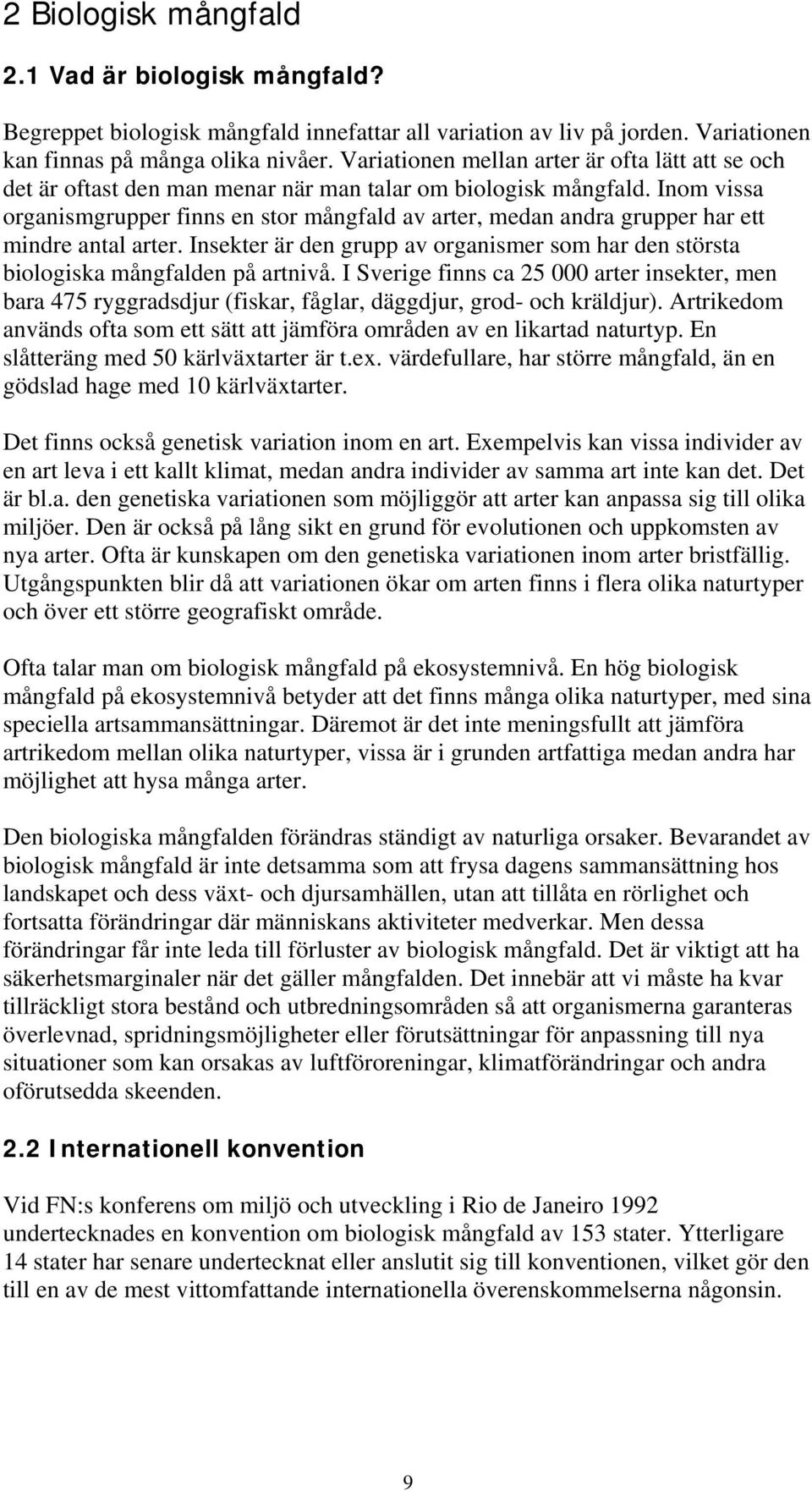 Inom vissa organismgrupper finns en stor mångfald av arter, medan andra grupper har ett mindre antal arter. Insekter är den grupp av organismer som har den största biologiska mångfalden på artnivå.