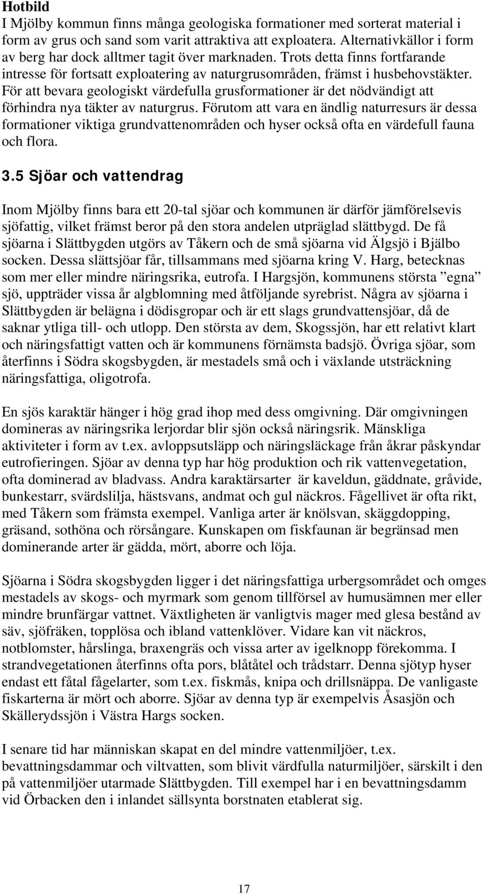 För att bevara geologiskt värdefulla grusformationer är det nödvändigt att förhindra nya täkter av naturgrus.