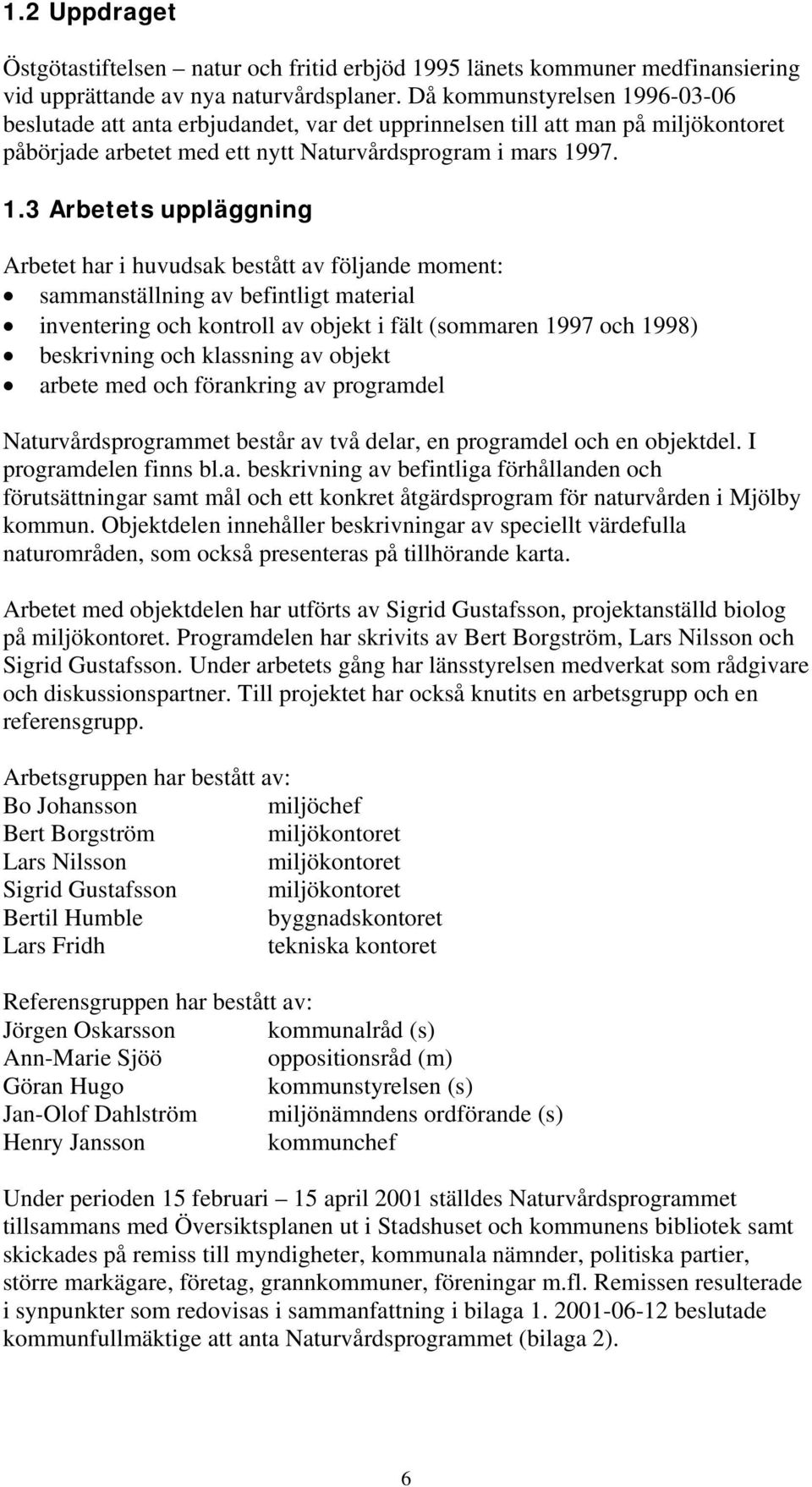 96-03-06 beslutade att anta erbjudandet, var det upprinnelsen till att man på miljökontoret påbörjade arbetet med ett nytt Naturvårdsprogram i mars 19