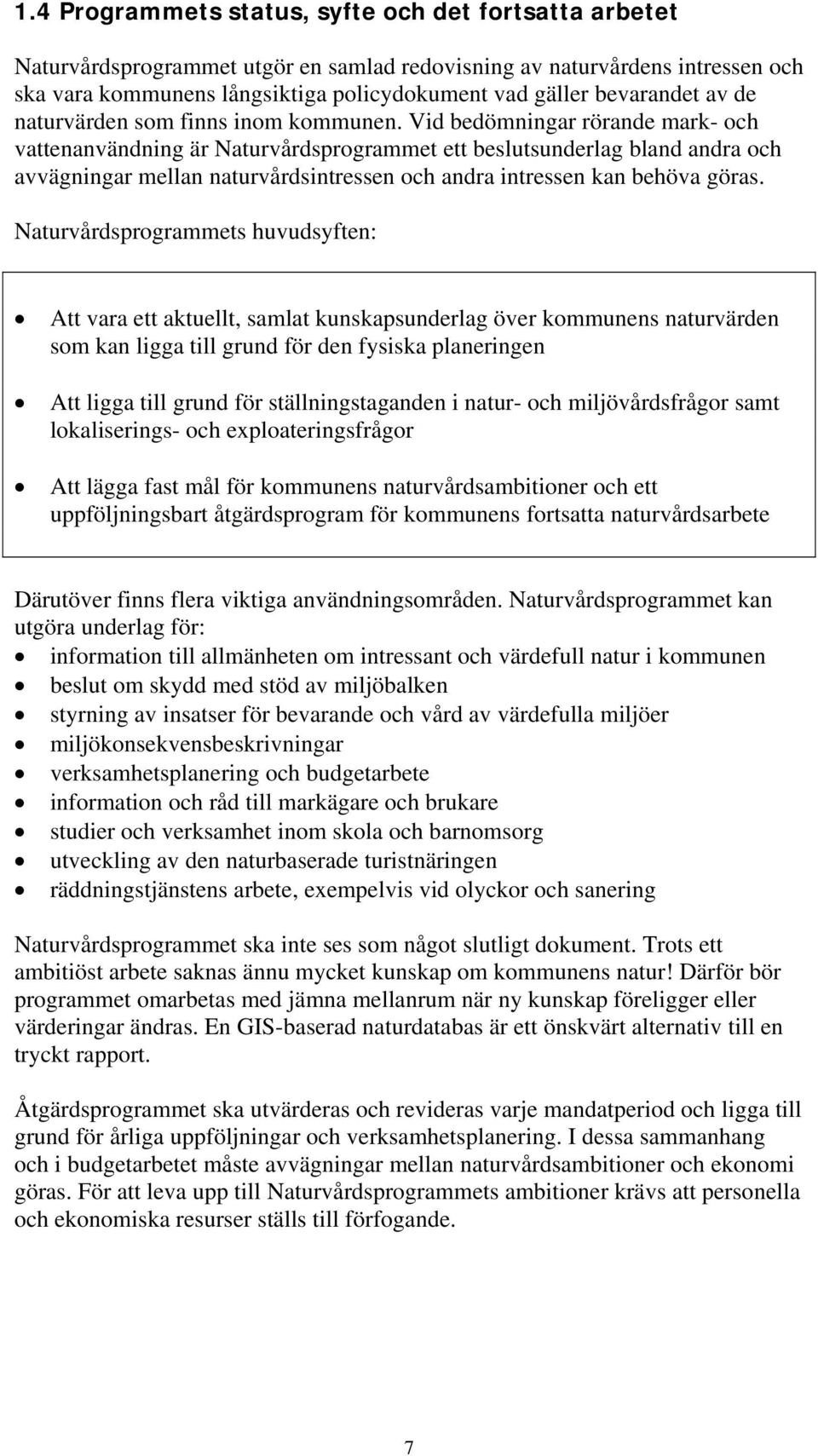 Vid bedömningar rörande mark- och vattenanvändning är Naturvårdsprogrammet ett beslutsunderlag bland andra och avvägningar mellan naturvårdsintressen och andra intressen kan behöva göras.