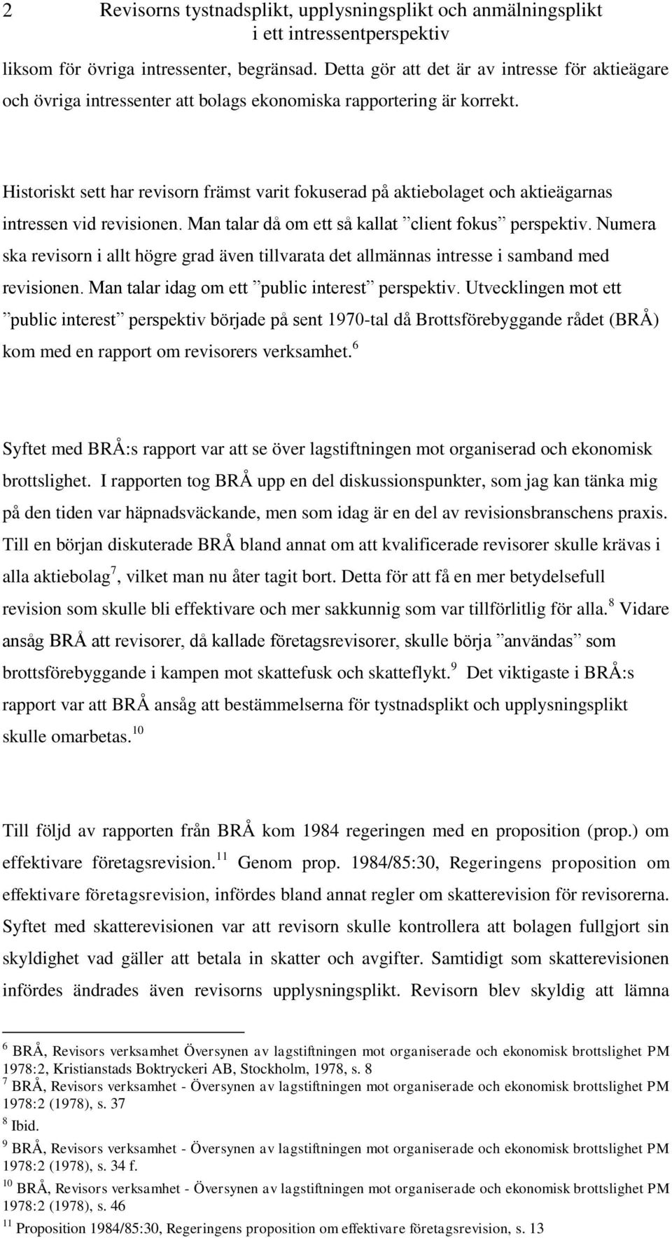 Historiskt sett har revisorn främst varit fokuserad på aktiebolaget och aktieägarnas intressen vid revisionen. Man talar då om ett så kallat client fokus perspektiv.