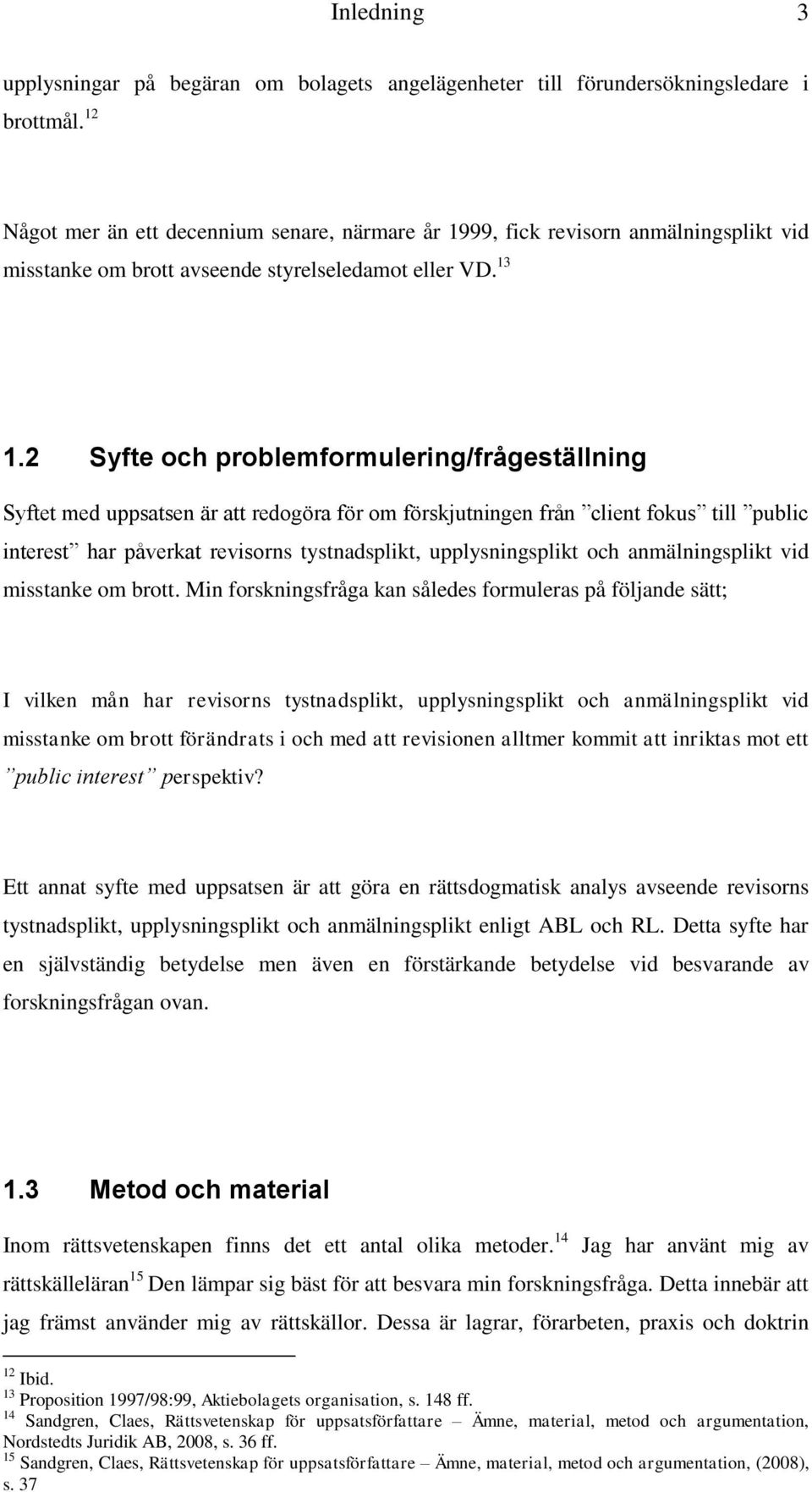 2 Syfte och problemformulering/frågeställning Syftet med uppsatsen är att redogöra för om förskjutningen från client fokus till public interest har påverkat revisorns tystnadsplikt, upplysningsplikt