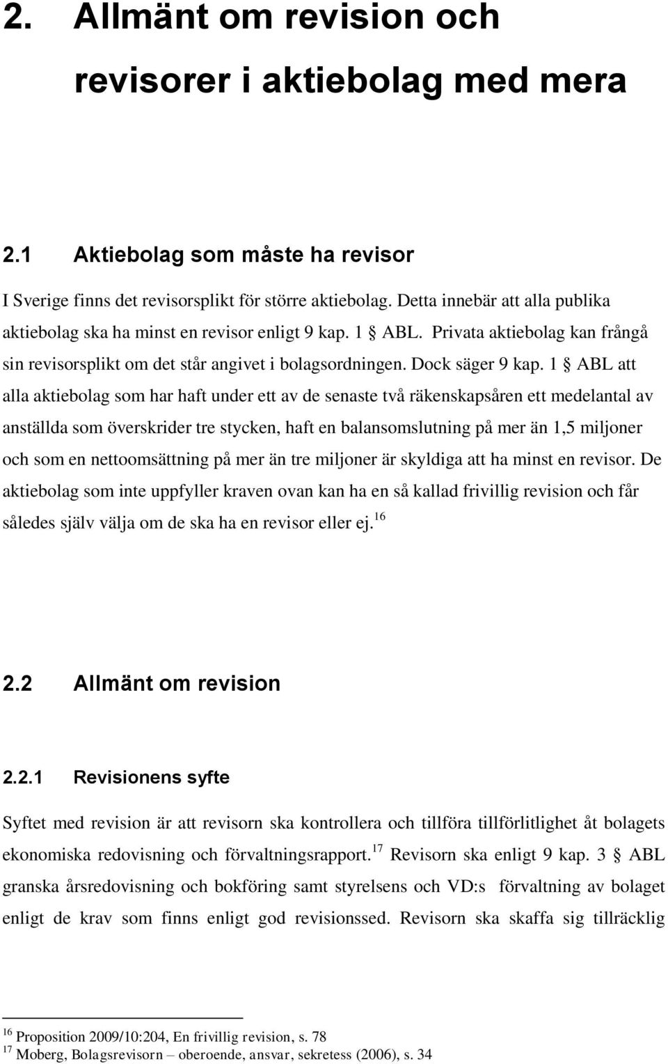 1 ABL att alla aktiebolag som har haft under ett av de senaste två räkenskapsåren ett medelantal av anställda som överskrider tre stycken, haft en balansomslutning på mer än 1,5 miljoner och som en