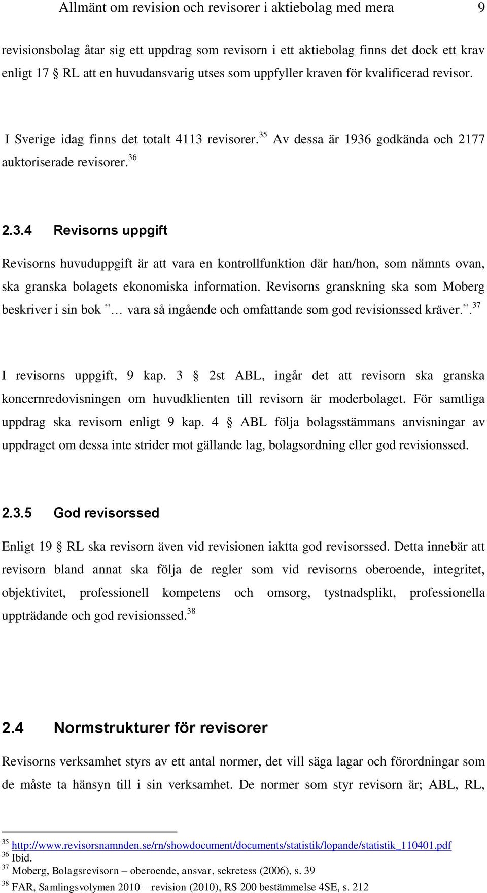 revisorer. 35 Av dessa är 1936 godkända och 2177 auktoriserade revisorer. 36 2.3.4 Revisorns uppgift Revisorns huvuduppgift är att vara en kontrollfunktion där han/hon, som nämnts ovan, ska granska bolagets ekonomiska information.