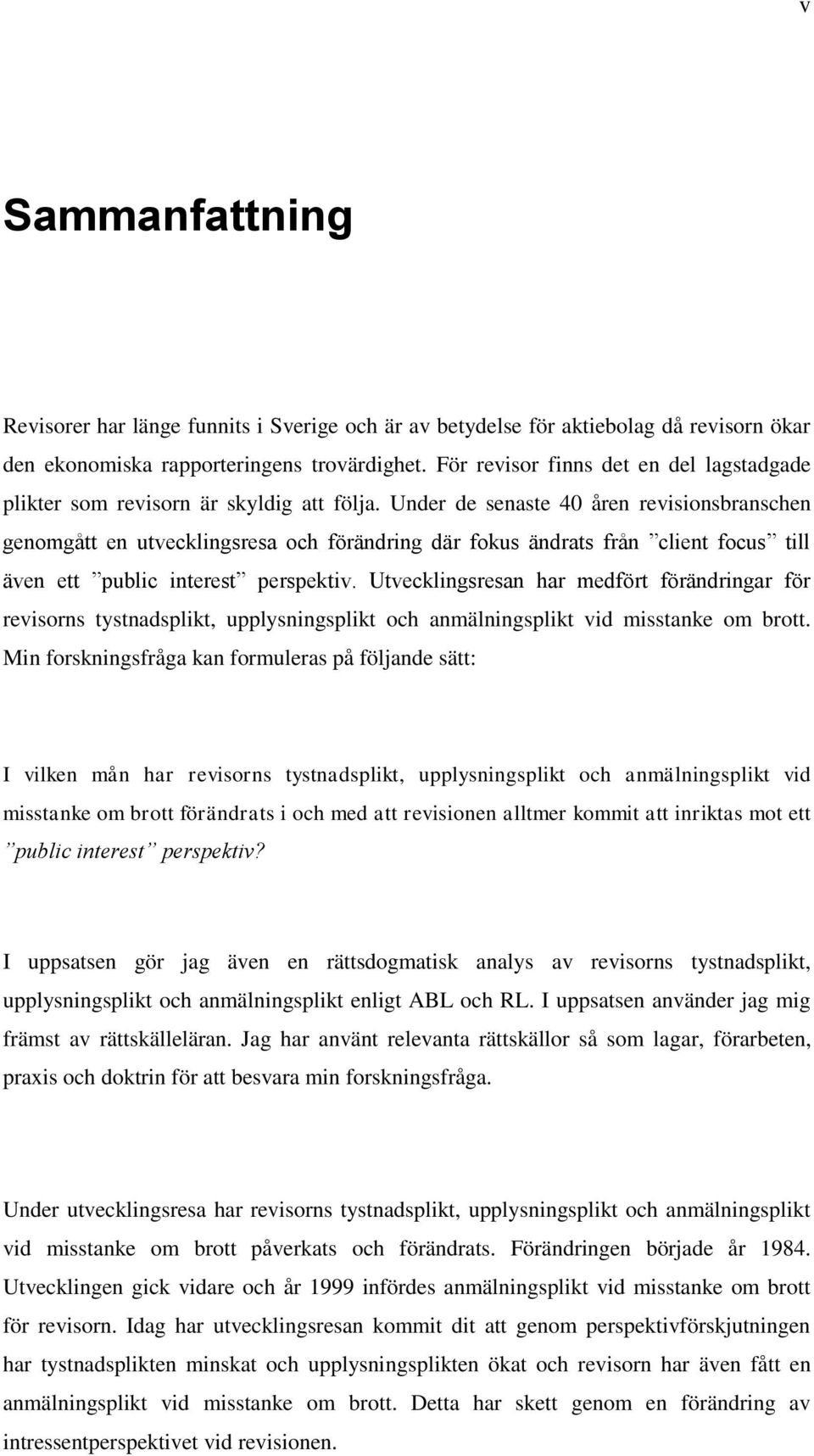 Under de senaste 40 åren revisionsbranschen genomgått en utvecklingsresa och förändring där fokus ändrats från client focus till även ett public interest perspektiv.