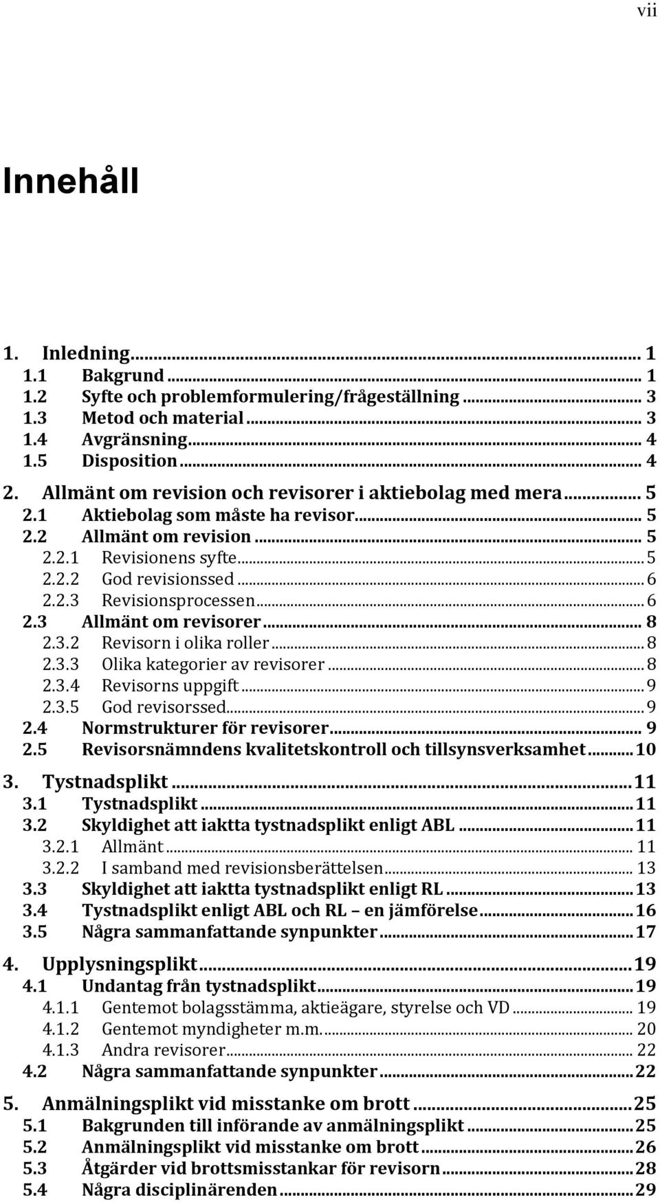 .. 6 2.3 Allmänt om revisorer... 8 2.3.2 Revisorn i olika roller... 8 2.3.3 Olika kategorier av revisorer... 8 2.3.4 Revisorns uppgift... 9 2.3.5 God revisorssed... 9 2.4 Normstrukturer för revisorer.