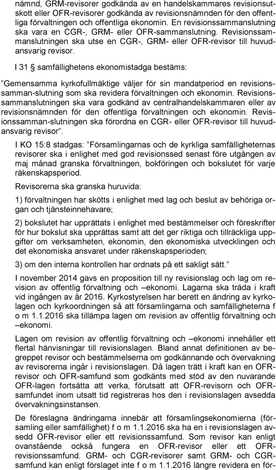 I 31 samfällighetens ekonomistadga bestäms: Gemensamma kyrkofullmäktige väljer för sin mandatperiod en revisionssamman-slutning som ska revidera förvaltningen och ekonomin.