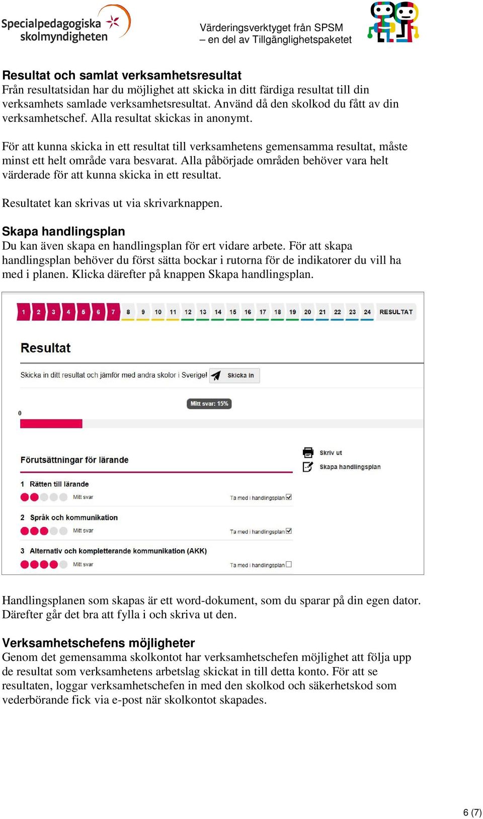 För att kunna skicka in ett resultat till verksamhetens gemensamma resultat, måste minst ett helt område vara besvarat.