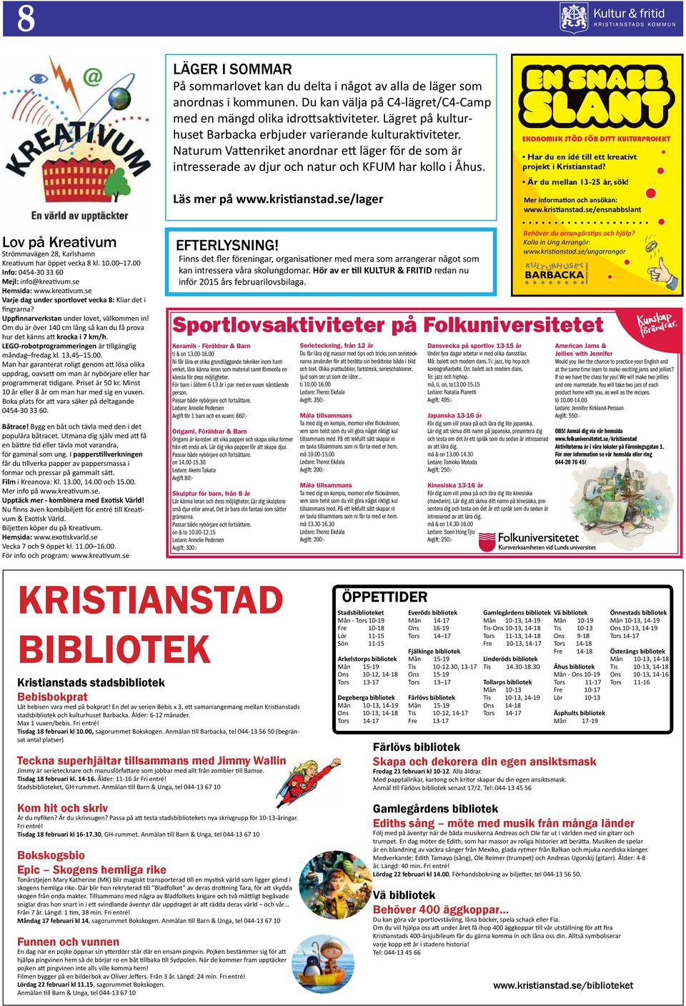 kristianstad.se/lager EKONOMISK STÖD FÖR DITT KULTURPROJEKT Har du en idé till ett kreativt projekt i Kristianstad? Är du mellan 13-25 år, sök! Mer information och ansökan: www.kristianstad.se/ensnabbslant Lov på Kreativum Strömmavägen 28, Karlshamn Kreativum har öppet vecka 8 kl.