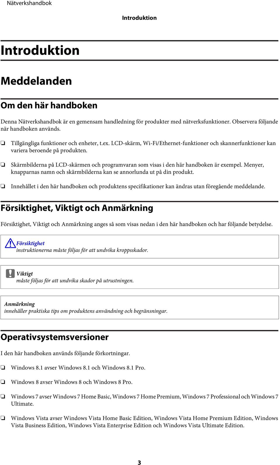 Skärmbilderna på LCD-skärmen och programvaran som visas i den här handboken är exempel. Menyer, knapparnas namn och skärmbilderna kan se annorlunda ut på din produkt.