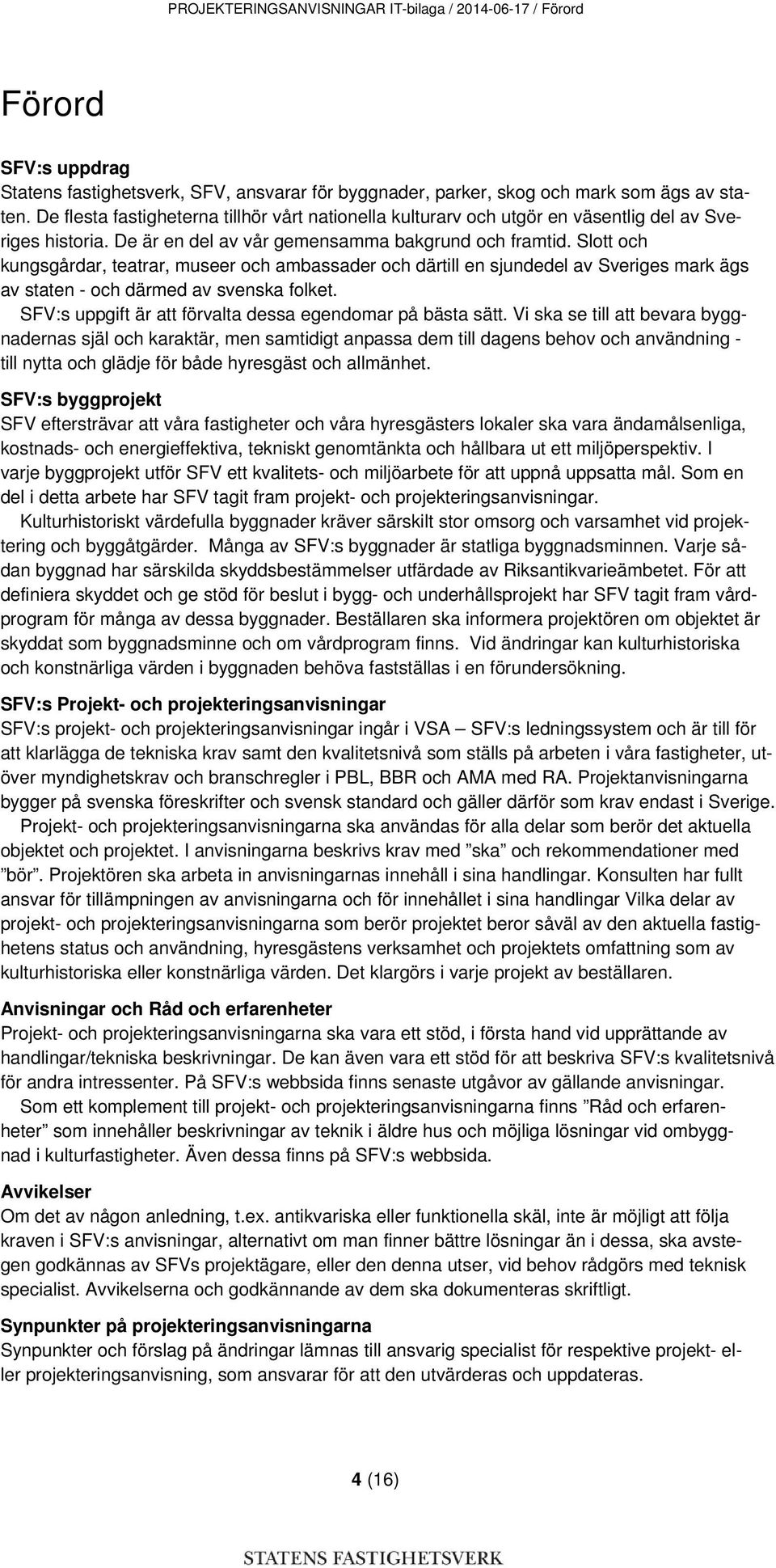 Slott och kungsgårdar, teatrar, museer och ambassader och därtill en sjundedel av Sveriges mark ägs av staten - och därmed av svenska folket.