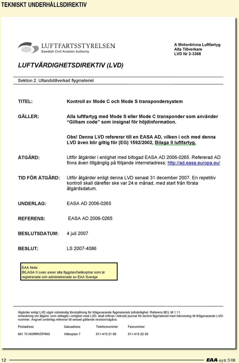 höjdinformation. Obs! Denna LVD refererar till en EASA AD, vilken i och med denna LVD även blir giltig för (EG) 1592/2002, Bilaga II luftfartyg.