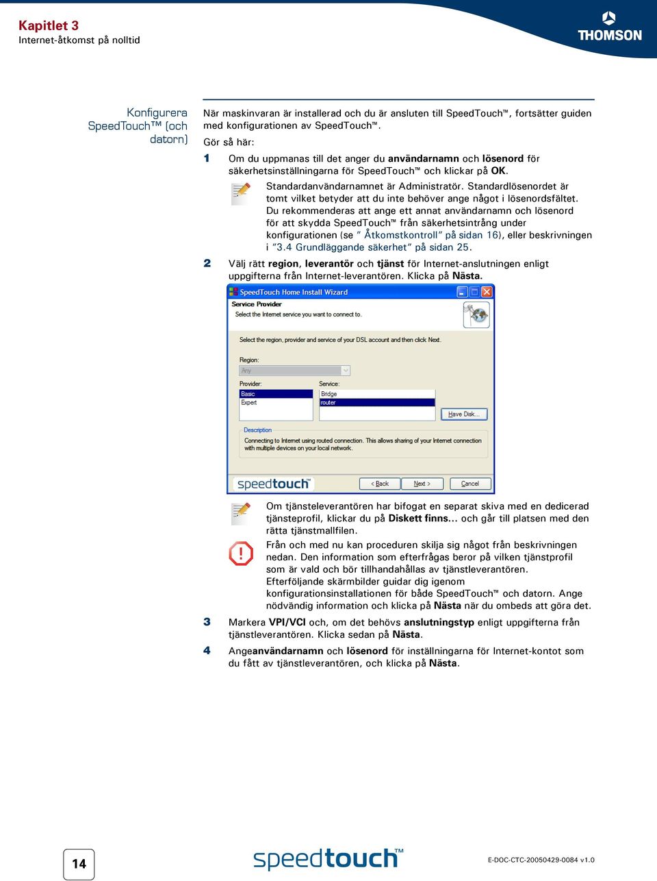 Standardlösenordet är tomt vilket betyder att du inte behöver ange något i lösenordsfältet.