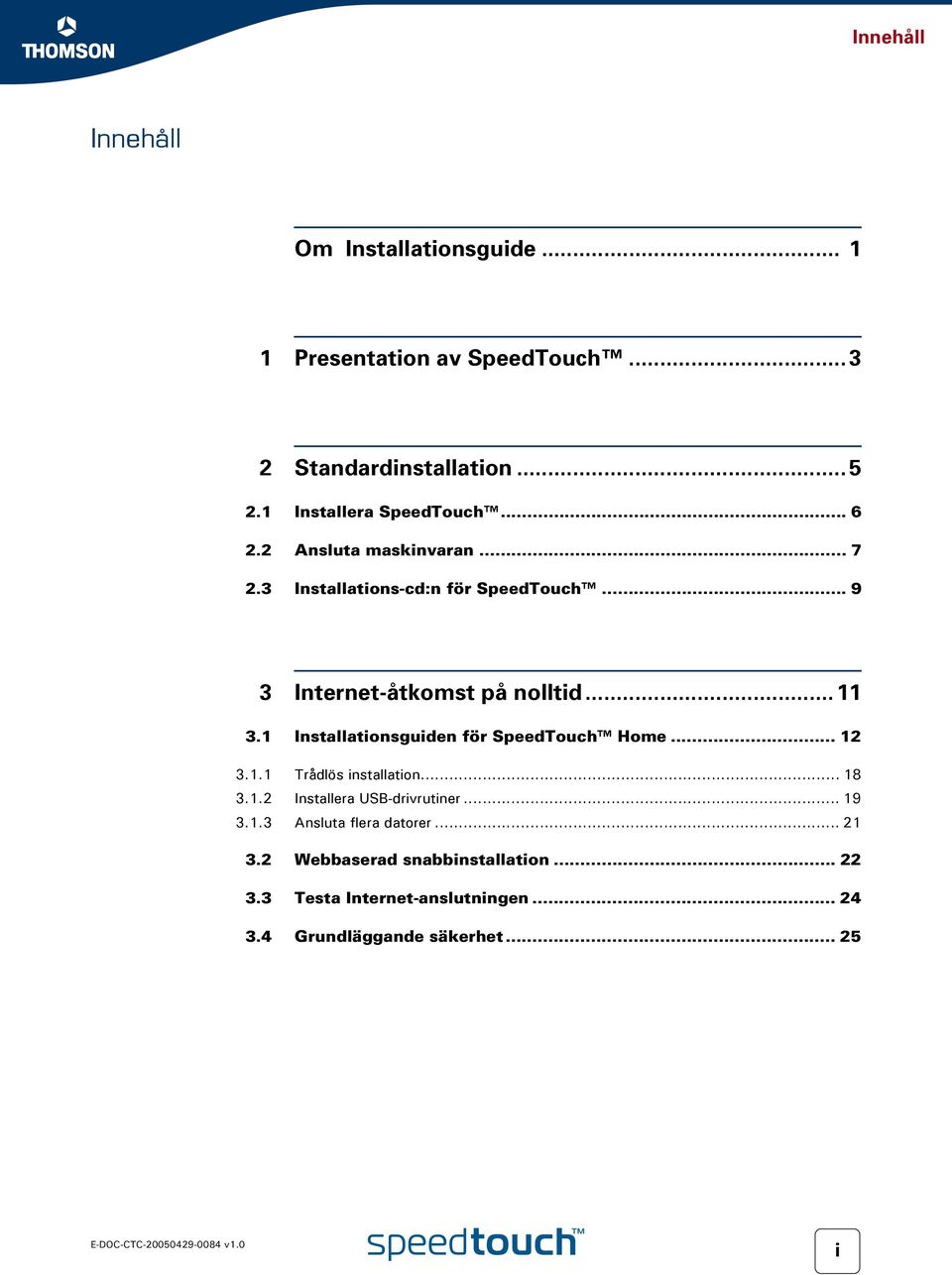 .. 9 3 Internet-åtkomst på nolltid...11 3.1 Installationsguiden för SpeedTouch Home... 12 3.1.1 Trådlös installation... 18 3.1.2 Installera USB-drivrutiner.