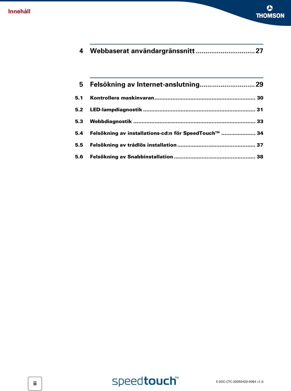 3 Webbdiagnostik... 33 5.4 Felsökning av installations-cd:n för SpeedTouch... 34 5.