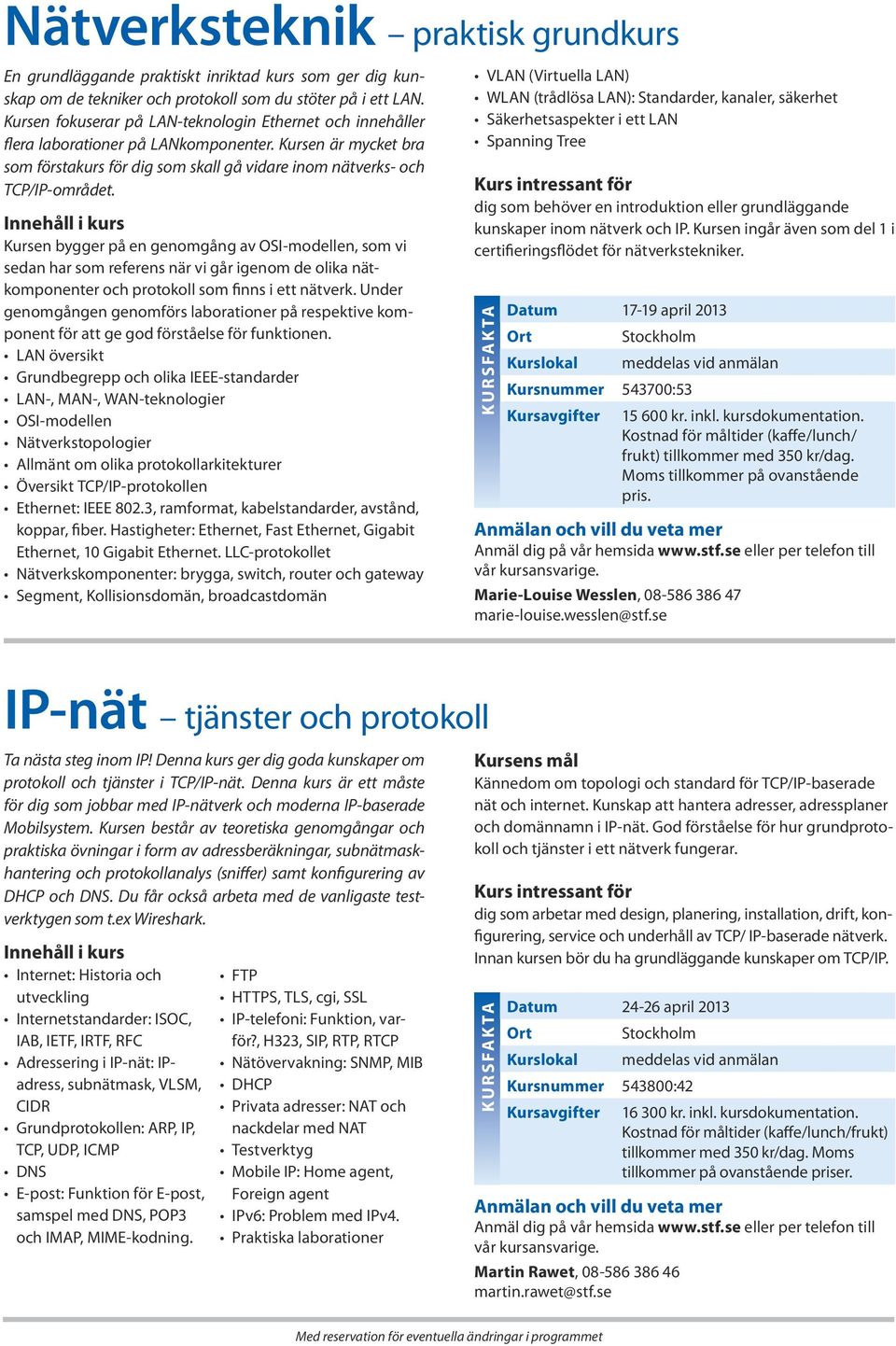 Kursen bygger på en genomgång av OSI-modellen, som vi sedan har som referens när vi går igenom de olika nätkomponenter och protokoll som finns i ett nätverk.