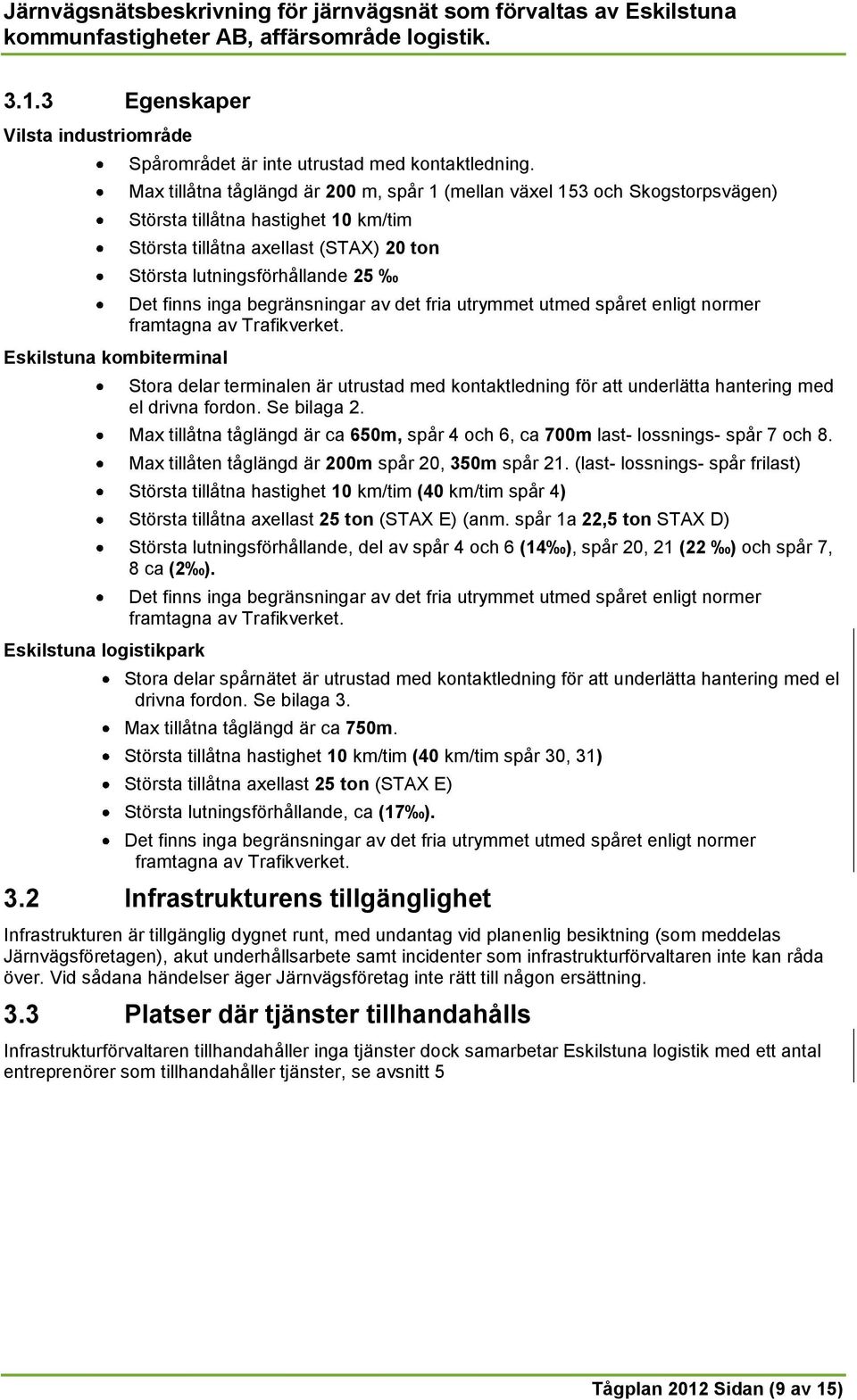 inga begränsningar av det fria utrymmet utmed spåret enligt normer framtagna av Trafikverket. Stora delar terminalen är utrustad med kontaktledning för att underlätta hantering med el drivna fordon.