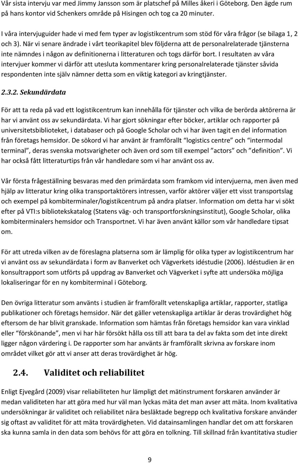 När vi senare ändrade i vårt teorikapitel blev följderna att de personalrelaterade tjänsterna inte nämndes i någon av definitionerna i litteraturen och togs därför bort.