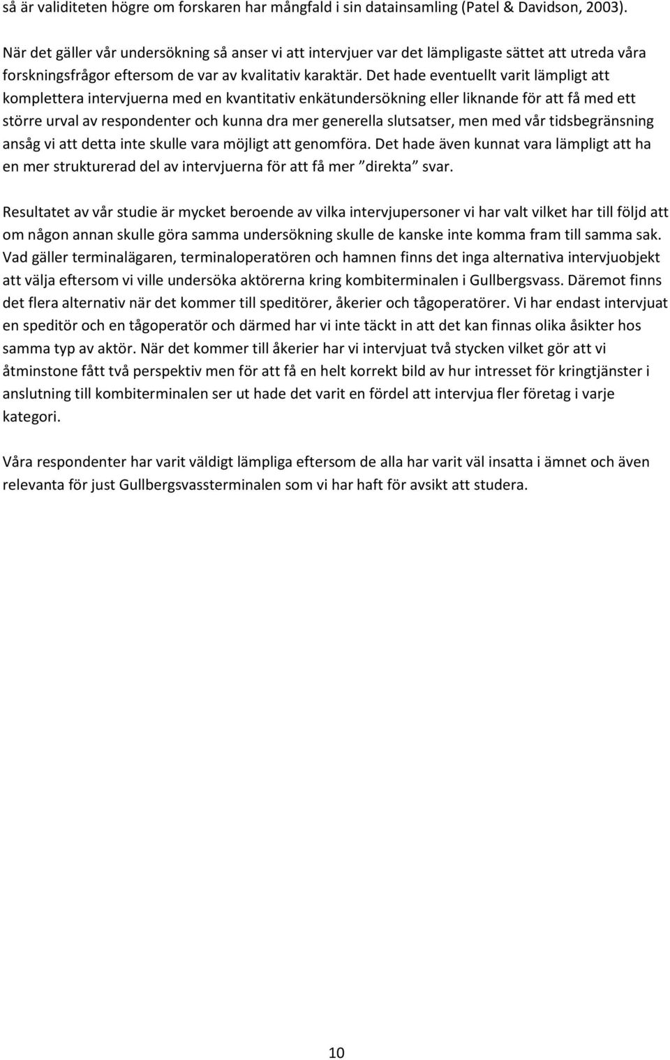 Det hade eventuellt varit lämpligt att komplettera intervjuerna med en kvantitativ enkätundersökning eller liknande för att få med ett större urval av respondenter och kunna dra mer generella