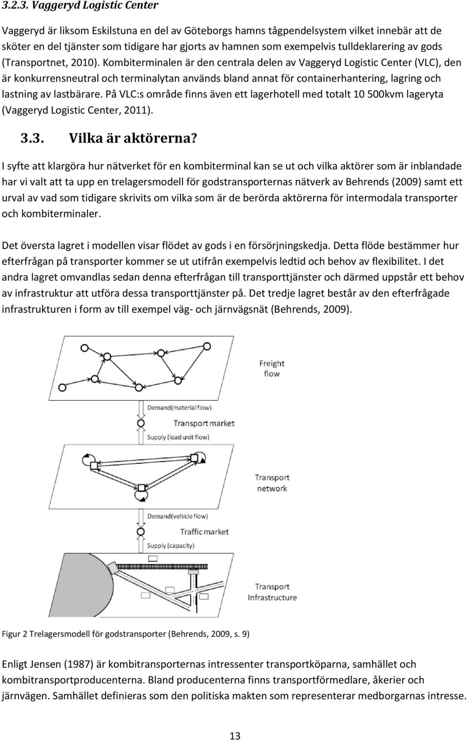 Kombiterminalen är den centrala delen av Vaggeryd Logistic Center (VLC), den är konkurrensneutral och terminalytan används bland annat för containerhantering, lagring och lastning av lastbärare.