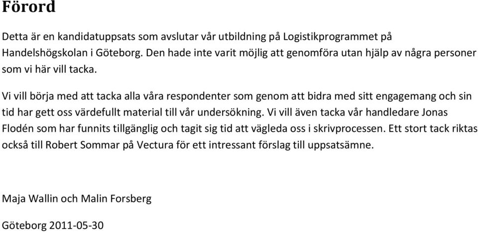 Vi vill börja med att tacka alla våra respondenter som genom att bidra med sitt engagemang och sin tid har gett oss värdefullt material till vår undersökning.