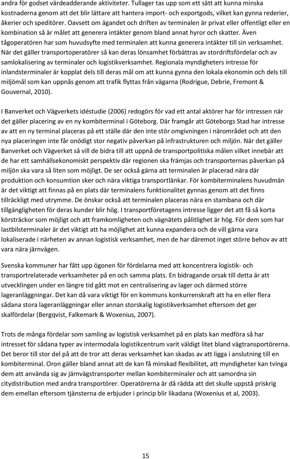 Oavsett om ägandet och driften av terminalen är privat eller offentligt eller en kombination så är målet att generera intäkter genom bland annat hyror och skatter.