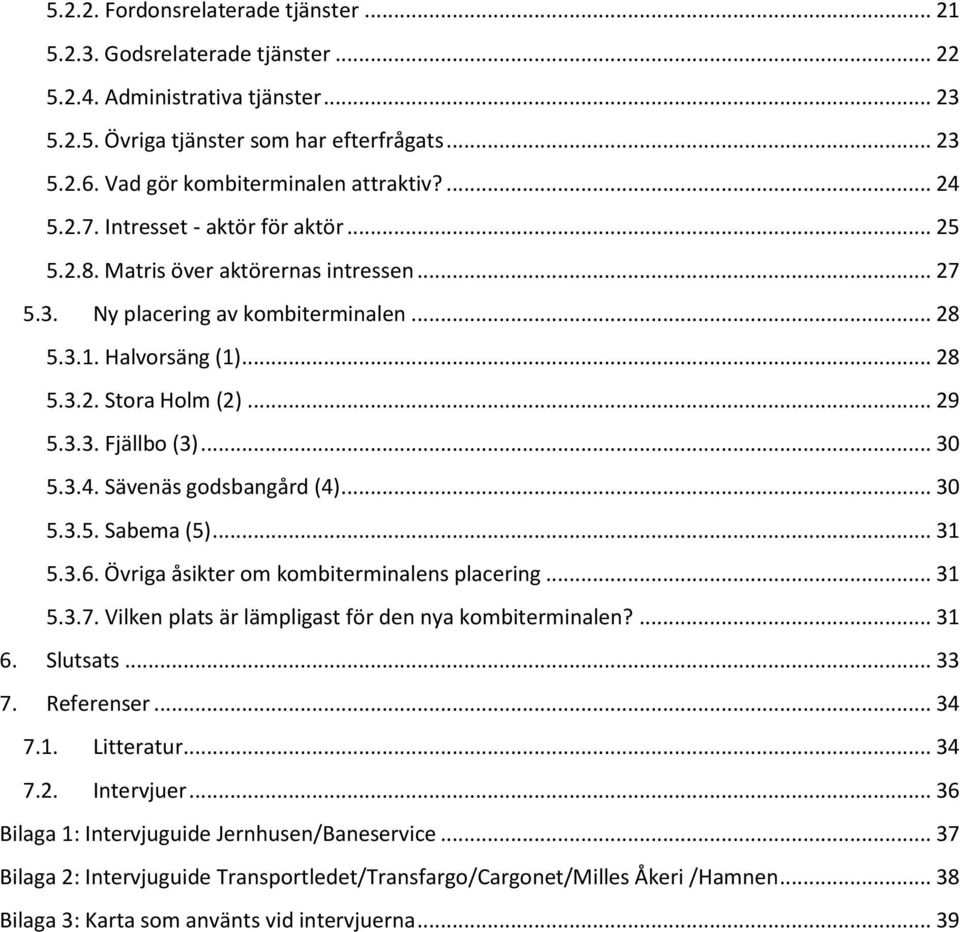 .. 29 5.3.3. Fjällbo (3)... 30 5.3.4. Sävenäs godsbangård (4)... 30 5.3.5. Sabema (5)... 31 5.3.6. Övriga åsikter om kombiterminalens placering... 31 5.3.7.