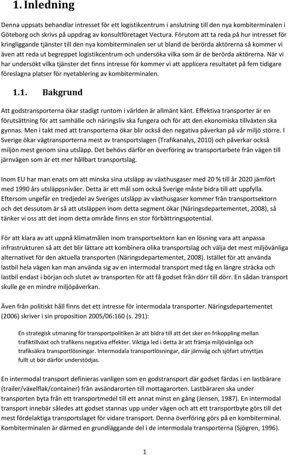 vilka som är de berörda aktörerna. När vi har undersökt vilka tjänster det finns intresse för kommer vi att applicera resultatet på fem tidigare föreslagna platser för nyetablering av kombiterminalen.