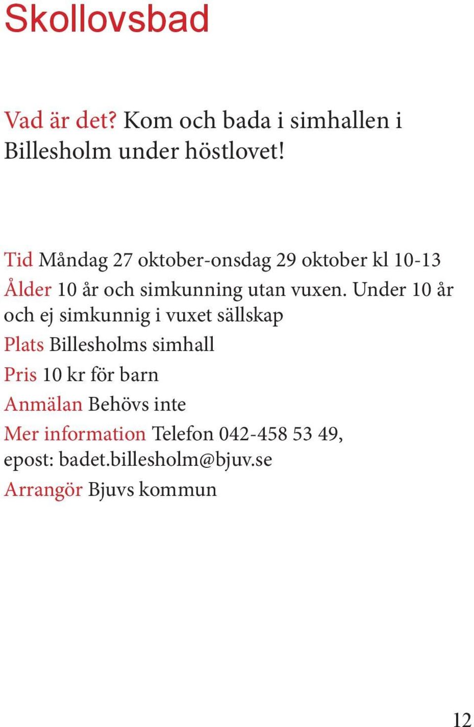 Under 10 år och ej simkunnig i vuxet sällskap Plats Billesholms simhall Pris 10 kr för barn