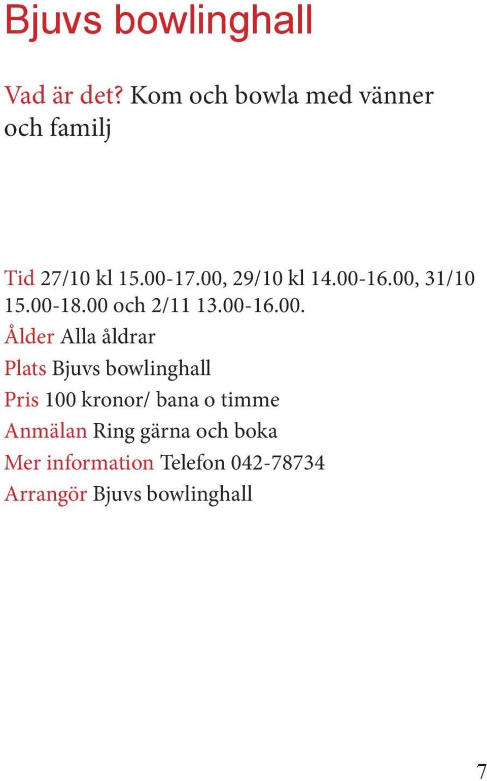 00-16.00, 31/10 15.00-18.00 och 2/11 13.00-16.00. Ålder Alla åldrar Plats