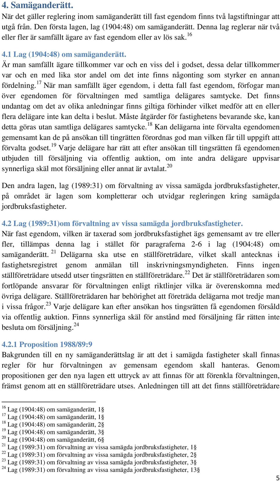 Är man samfällt ägare tillkommer var och en viss del i godset, dessa delar tillkommer var och en med lika stor andel om det inte finns någonting som styrker en annan fördelning.