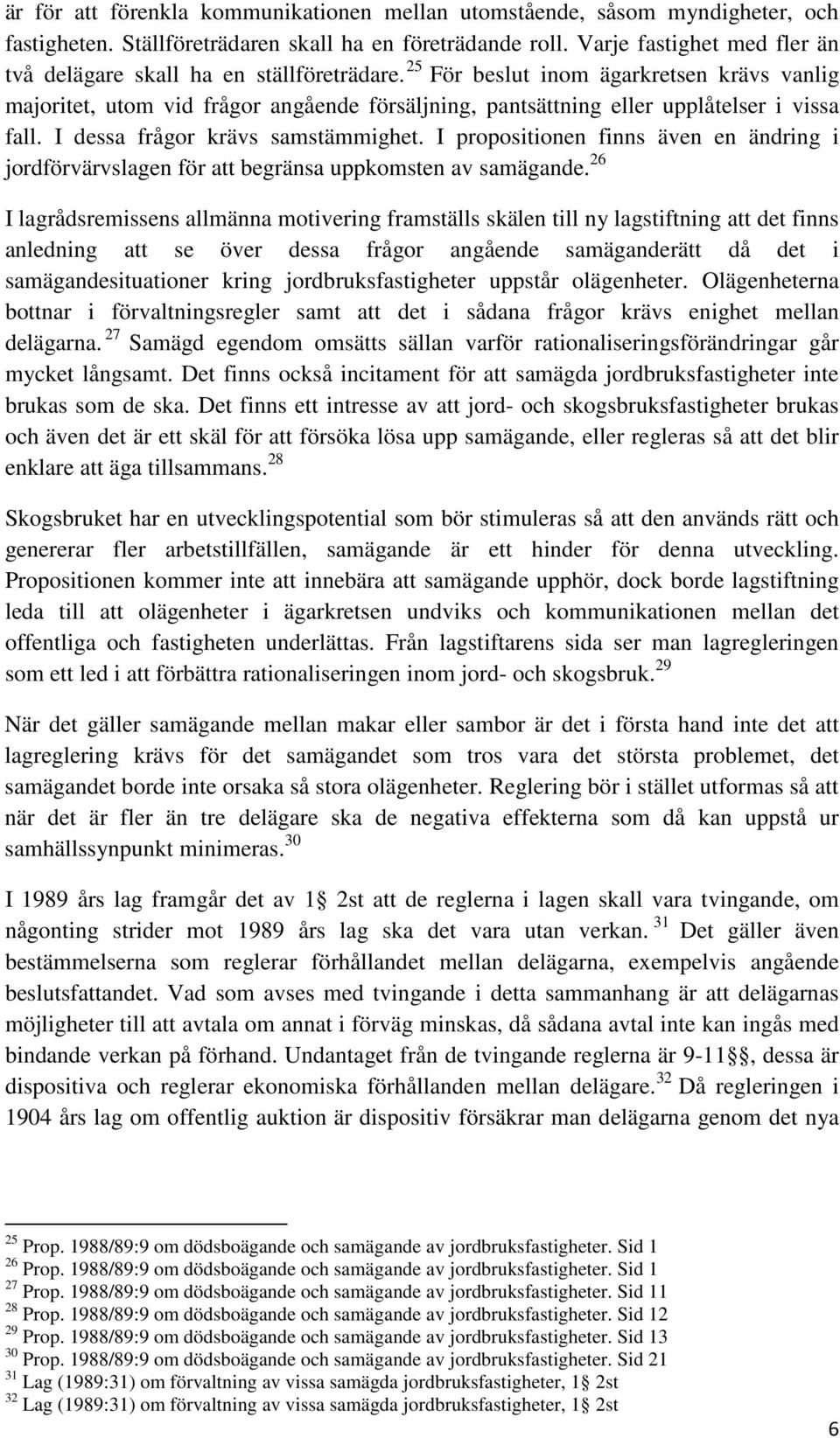 25 För beslut inom ägarkretsen krävs vanlig majoritet, utom vid frågor angående försäljning, pantsättning eller upplåtelser i vissa fall. I dessa frågor krävs samstämmighet.