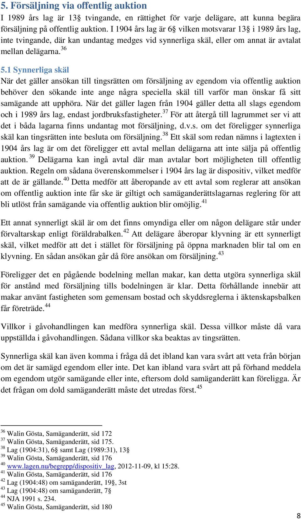 1 Synnerliga skäl När det gäller ansökan till tingsrätten om försäljning av egendom via offentlig auktion behöver den sökande inte ange några speciella skäl till varför man önskar få sitt samägande