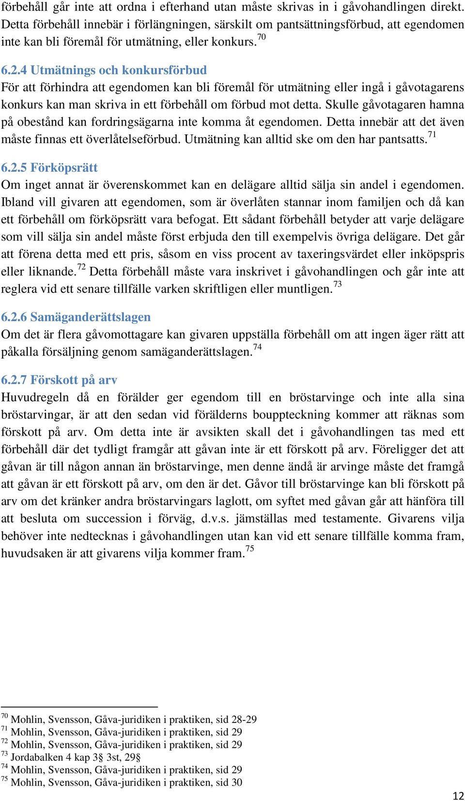 4 Utmätnings och konkursförbud För att förhindra att egendomen kan bli föremål för utmätning eller ingå i gåvotagarens konkurs kan man skriva in ett förbehåll om förbud mot detta.