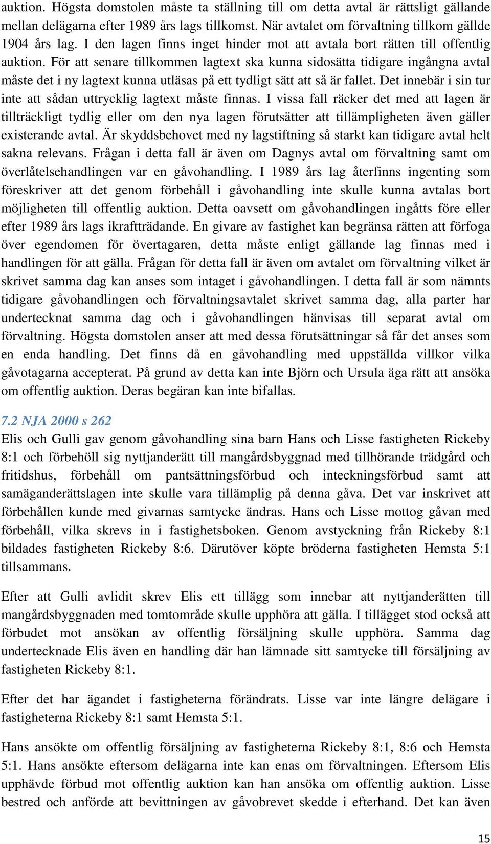 För att senare tillkommen lagtext ska kunna sidosätta tidigare ingångna avtal måste det i ny lagtext kunna utläsas på ett tydligt sätt att så är fallet.