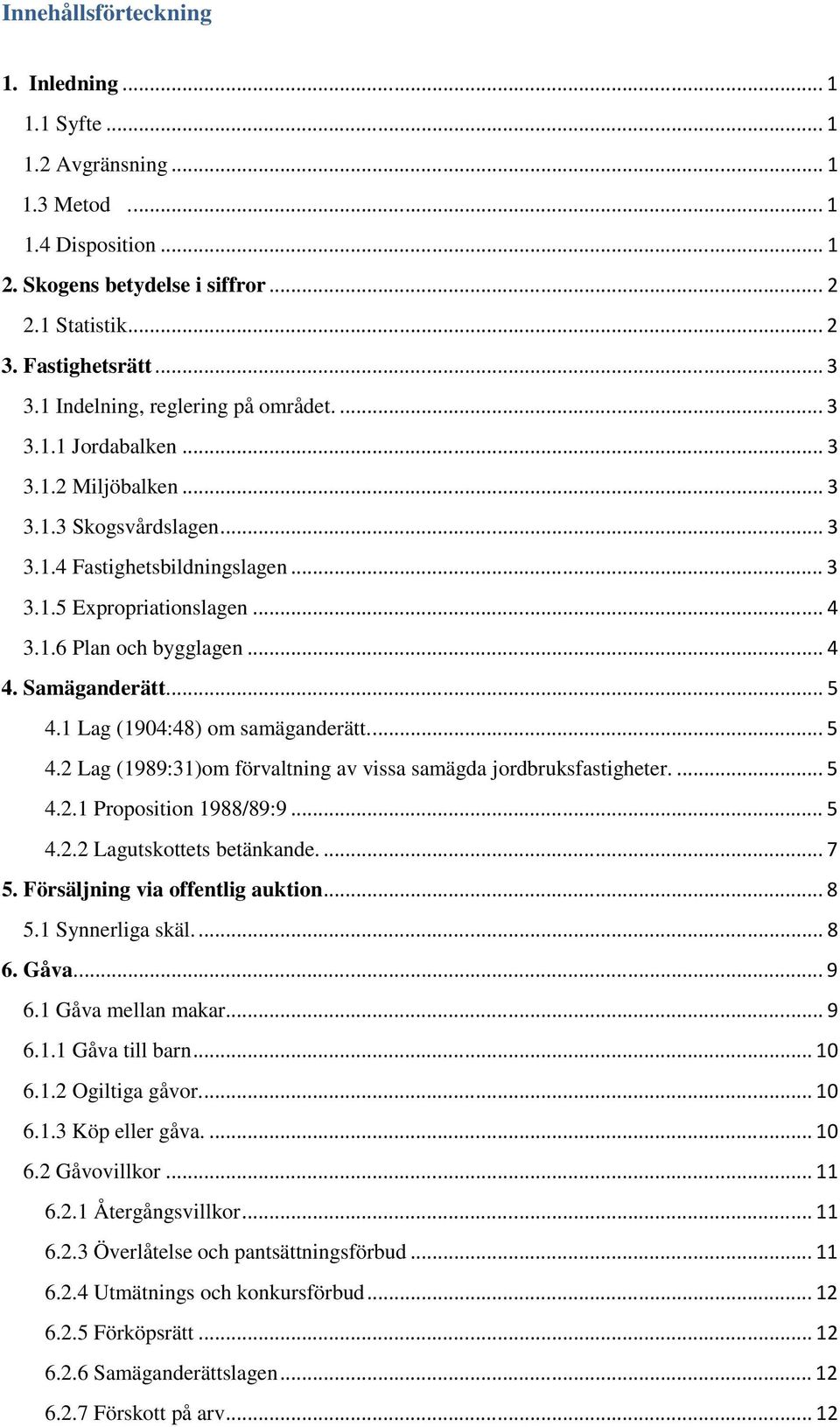 .. 4 4. Samäganderätt.... 5 4.1 Lag (1904:48) om samäganderätt.... 5 4.2 Lag (1989:31)om förvaltning av vissa samägda jordbruksfastigheter.... 5 4.2.1 Proposition 1988/89:9... 5 4.2.2 Lagutskottets betänkande.