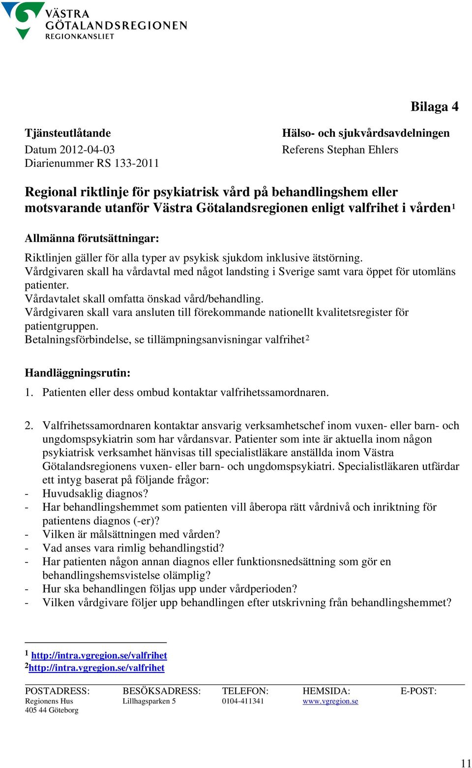 Vårdgivaren skall ha vårdavtal med något landsting i Sverige samt vara öppet för utomläns patienter. Vårdavtalet skall omfatta önskad vård/behandling.