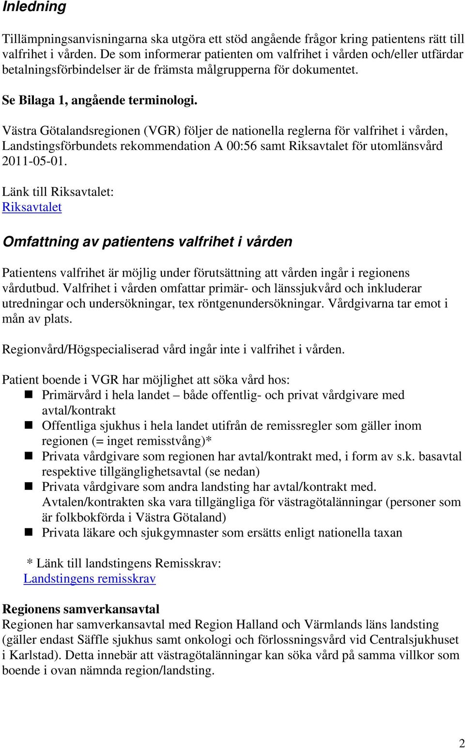Västra Götalandsregionen (VGR) följer de nationella reglerna för valfrihet i vården, Landstingsförbundets rekommendation A 00:56 samt Riksavtalet för utomlänsvård 2011-05-01.