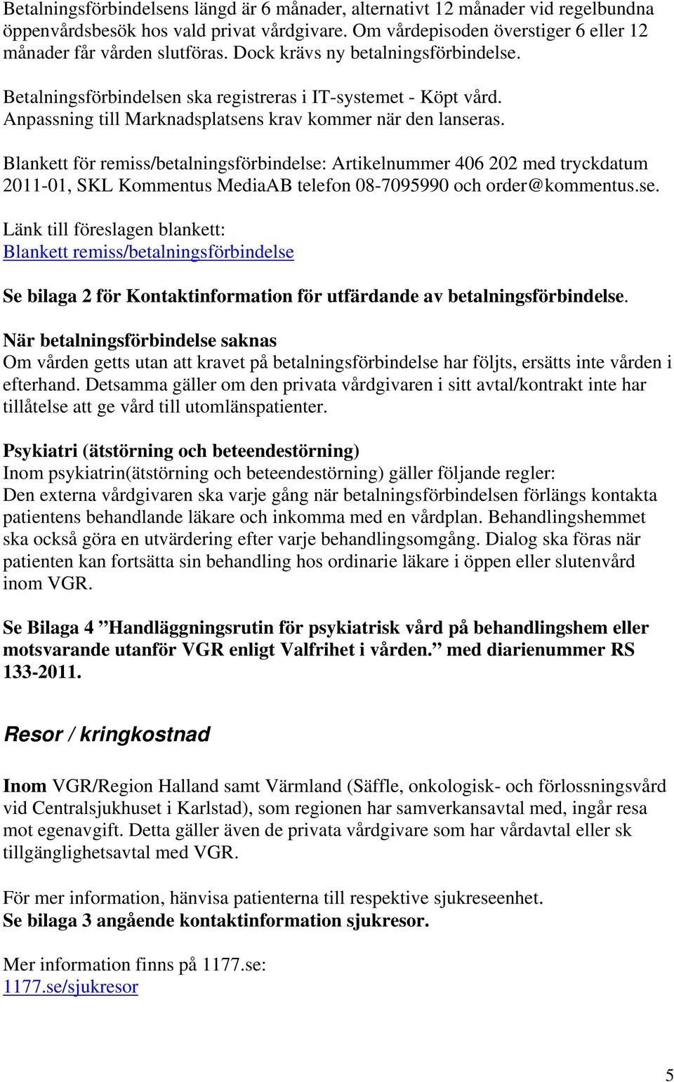 Blankett för remiss/betalningsförbindelse: Artikelnummer 406 202 med tryckdatum 2011-01, SKL Kommentus MediaAB telefon 08-7095990 och order@kommentus.se. Länk till föreslagen blankett: Blankett remiss/betalningsförbindelse Se bilaga 2 för Kontaktinformation för utfärdande av betalningsförbindelse.