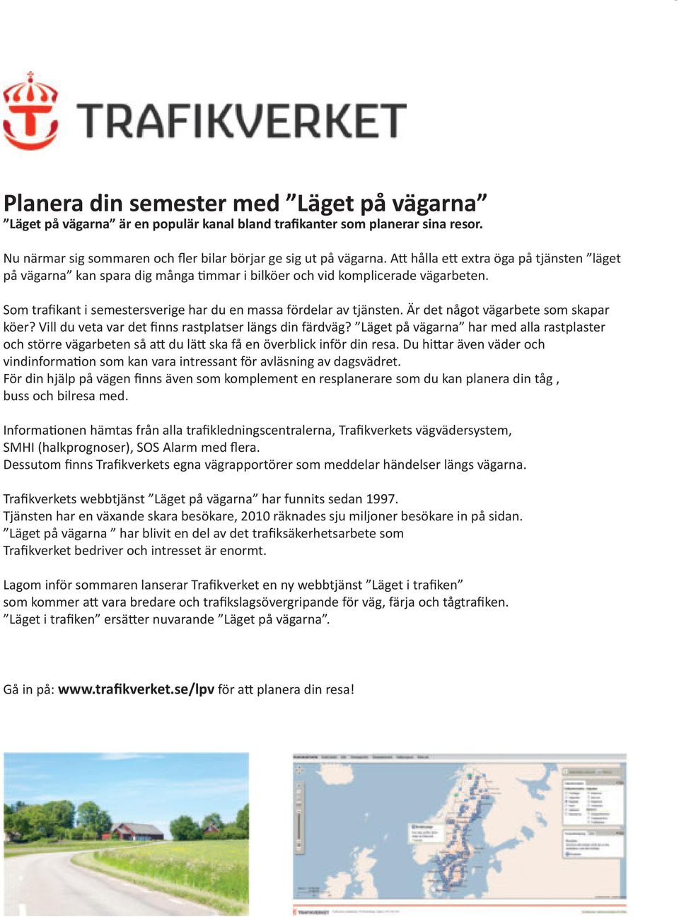 Är det något vägarbete som skapar köer? Vill du veta var det finns rastplatser längs din färdväg?