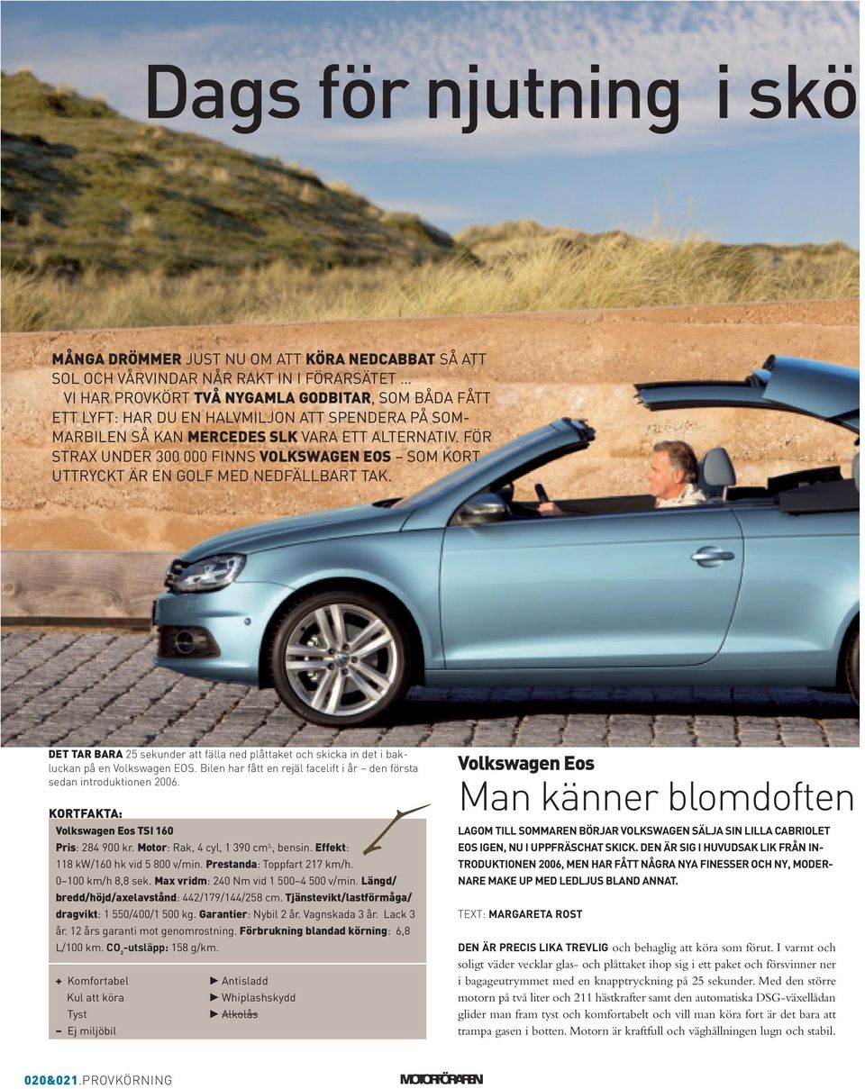 det TAR bara 25 sekunder att fälla ned plåttaket och skicka in det i bakluckan på en Volkswagen EOS. Bilen har fått en rejäl facelift i år den första sedan introduktionen 2006.