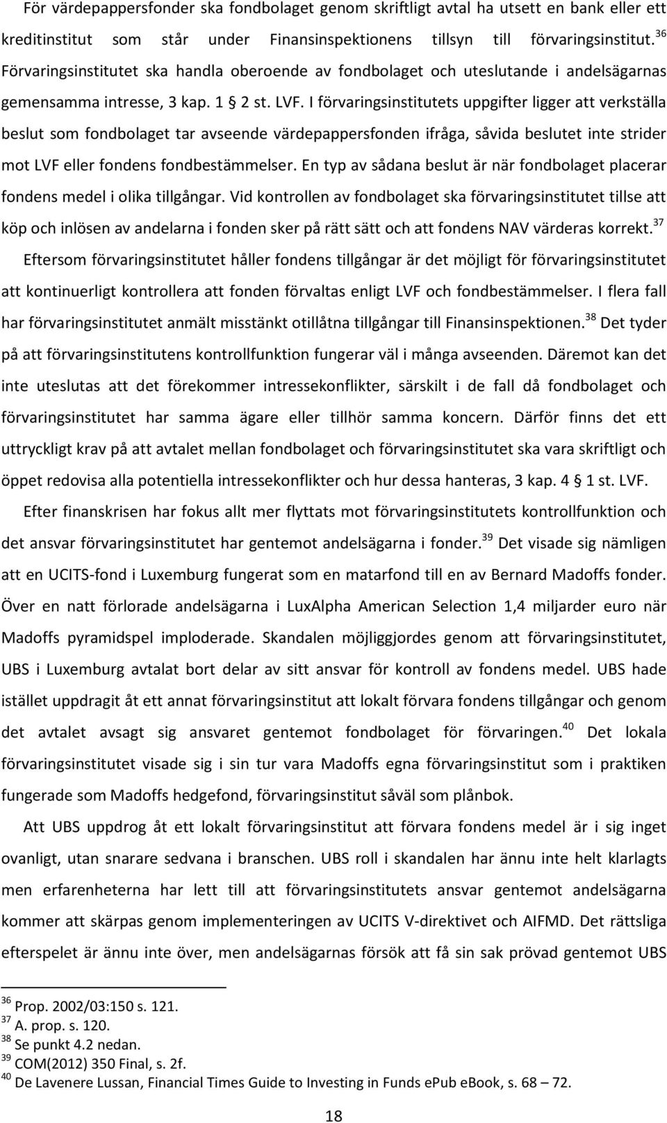 I förvaringsinstitutets uppgifter ligger att verkställa beslut som fondbolaget tar avseende värdepappersfonden ifråga, såvida beslutet inte strider mot LVF eller fondens fondbestämmelser.