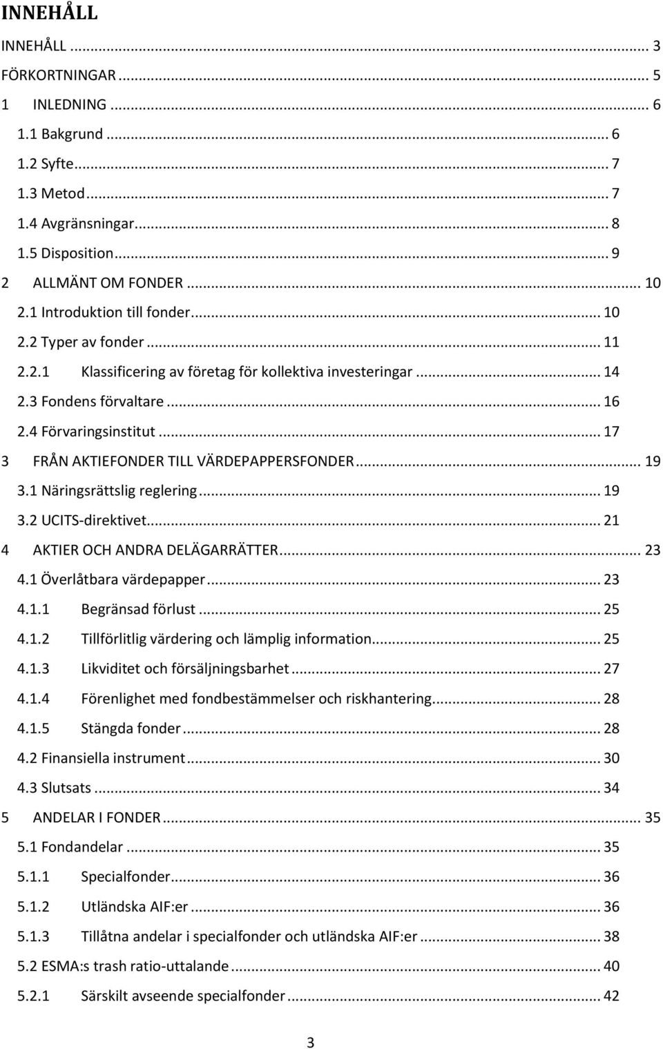 .. 17 3 FRÅN AKTIEFONDER TILL VÄRDEPAPPERSFONDER... 19 3.1 Näringsrättslig reglering... 19 3.2 UCITS-direktivet... 21 4 AKTIER OCH ANDRA DELÄGARRÄTTER... 23 4.1 Överlåtbara värdepapper... 23 4.1.1 Begränsad förlust.