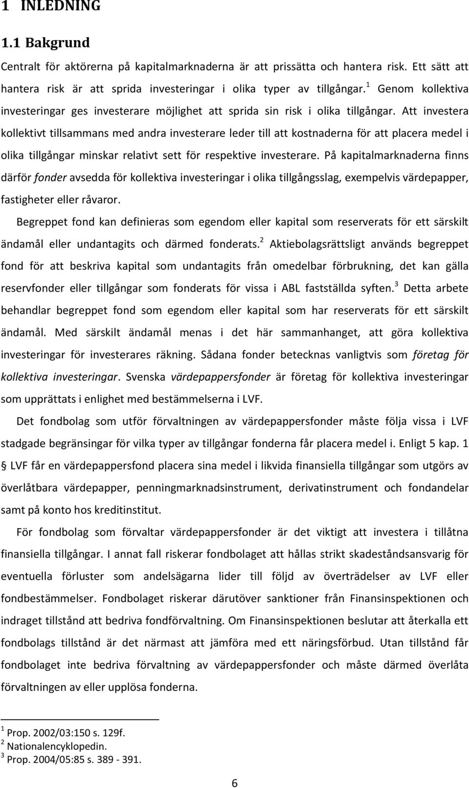 Att investera kollektivt tillsammans med andra investerare leder till att kostnaderna för att placera medel i olika tillgångar minskar relativt sett för respektive investerare.