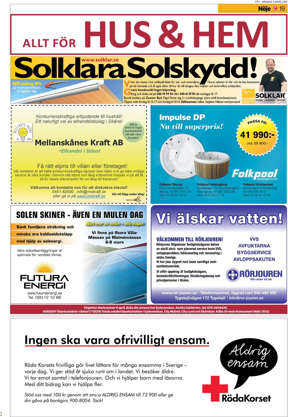 Ring och boka tid på 046-70 99 50 eller 040-41 39 50 alla vardagar 8 17. Besök butiken på Center Syd, Fågel Fenix väg 3 i Löddeköpinge (nära intill brandstationen).